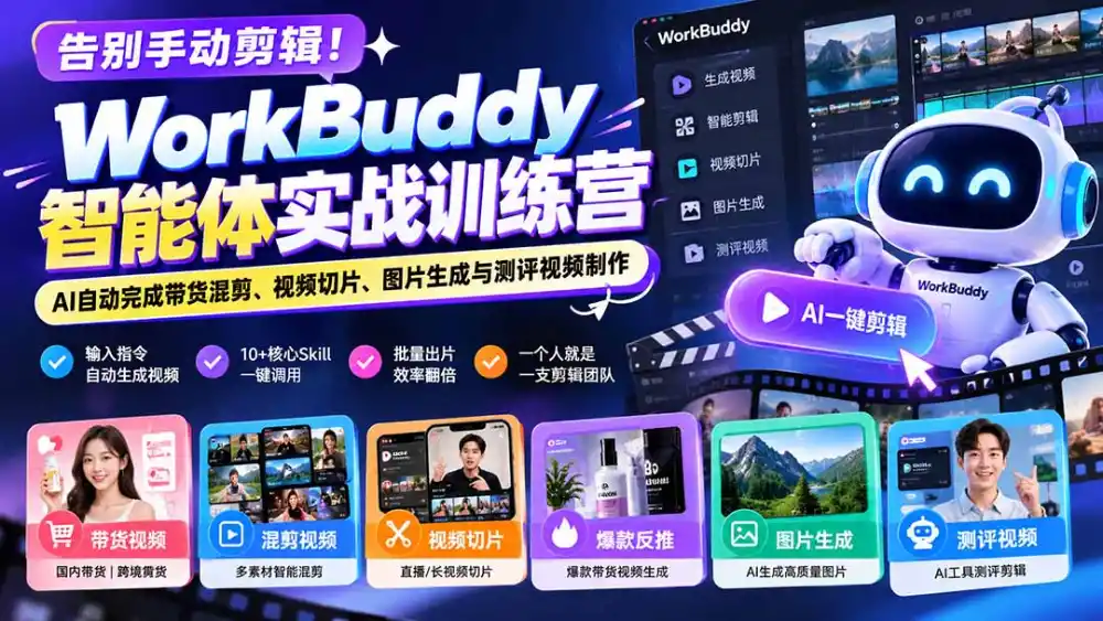 告别手动剪辑！WorkBuddy智能体实战训练营：AI自动完成带货混剪、视频切片、图片生成与测评视频制作-智云副业