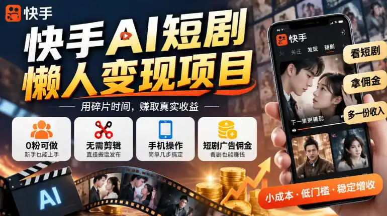 快手AI短剧懒人变现项目，0粉可做，无需剪辑直接搬运，手机简单操作靠短剧广告佣金增收-智云副业