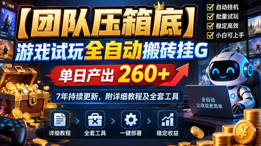 【团队压箱底】游戏试玩全自动搬砖挂G，单日产出260+，7年持续更新，附详细教程及全套工具【揭秘】-智云副业
