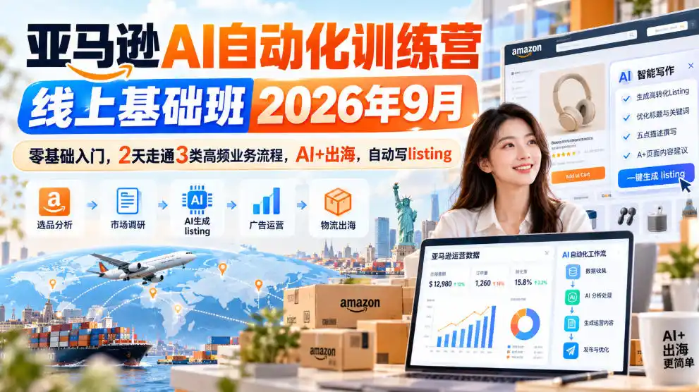 亚马逊AI自动化训练营线上基础班2026年9月，零基础入门，2天走通3类高频业务流程，AI+出海，自动写listing(更新1017)-智云副业
