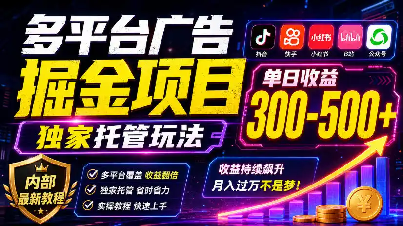 多平台广告掘金项目，独家托管玩法，一天300-500+，内部最新教程【揭秘】-智云副业