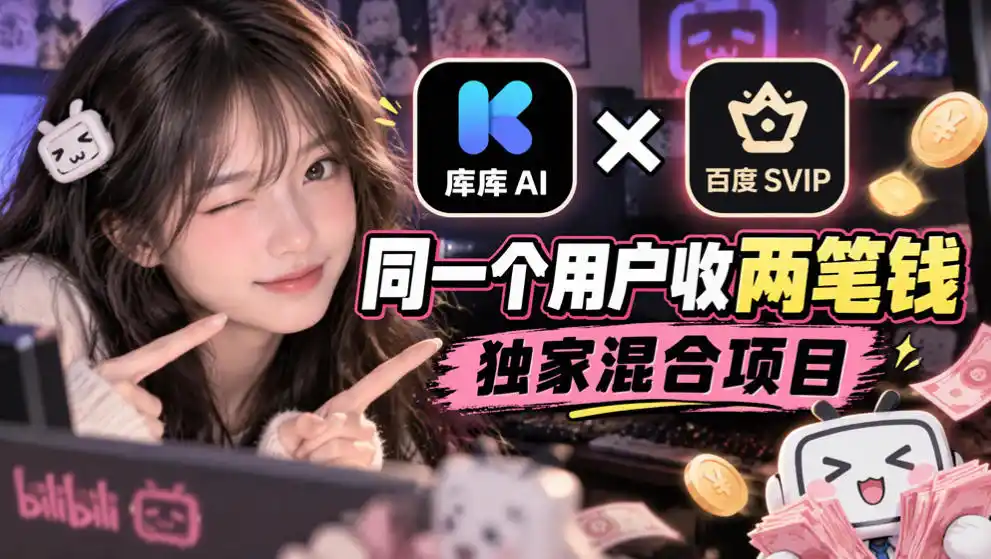库库AI×百度SVIP：同一个用户收两笔钱，独家混合项目-智云副业
