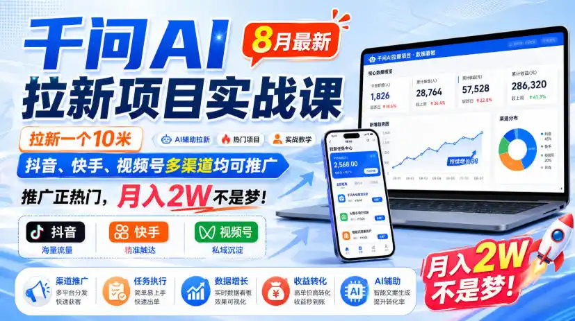 千问AI拉新项目实战课8月最新，拉新一个10米，抖音、快手、视频号多渠道均可推广，推广正热门，月入2W不是梦!(更新1020)-智云副业
